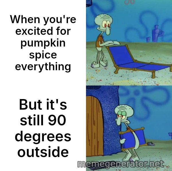 Squidward's Lounge Chair meme: When you're excited for pumpkin spice everything / But it's still 90 degrees outside