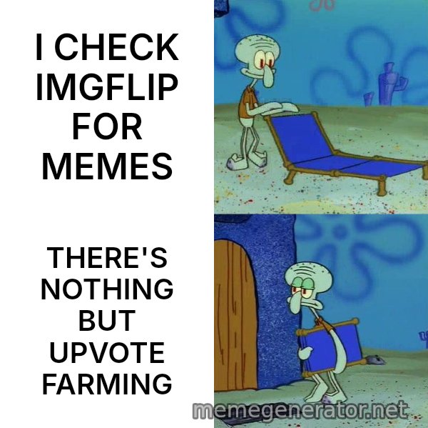 Squidward's Lounge Chair meme: I CHECK IMGFLIP FOR MEMES / THERE'S NOTHING BUT UPVOTE FARMING