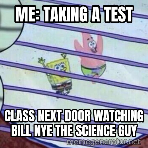 Squidward Looking Out the Window meme: ME: TAKING A TEST / CLASS NEXT DOOR WATCHING BILL NYE THE SCIENCE GUY