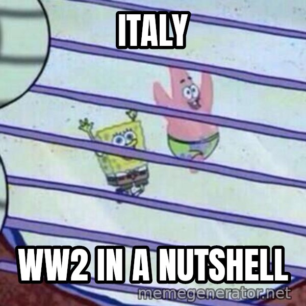 Squidward Looking Out the Window meme: ITALY / WW2 IN A NUTSHELL