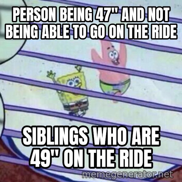Squidward Looking Out the Window meme: person being 47" and not being able to go on the ride / siblings who are 49" on the ride