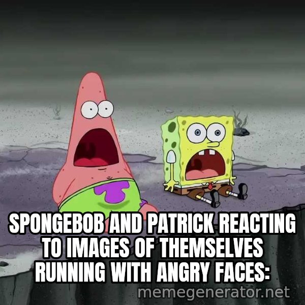 Surprised Patrick and SpongeBob meme: SPONGEBOB AND PATRICK REACTING TO IMAGES OF THEMSELVES RUNNING WITH ANGRY FACES: