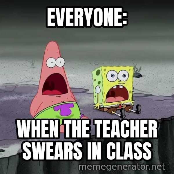 Surprised Patrick and SpongeBob meme: EVERYONE: / WHEN THE TEACHER SWEARS IN CLASS