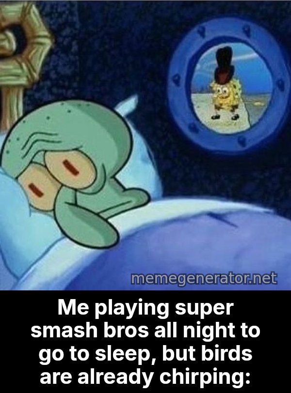 Squidward Can't Sleep meme: Me playing super smash bros all night to go to sleep, but birds are already chirping: