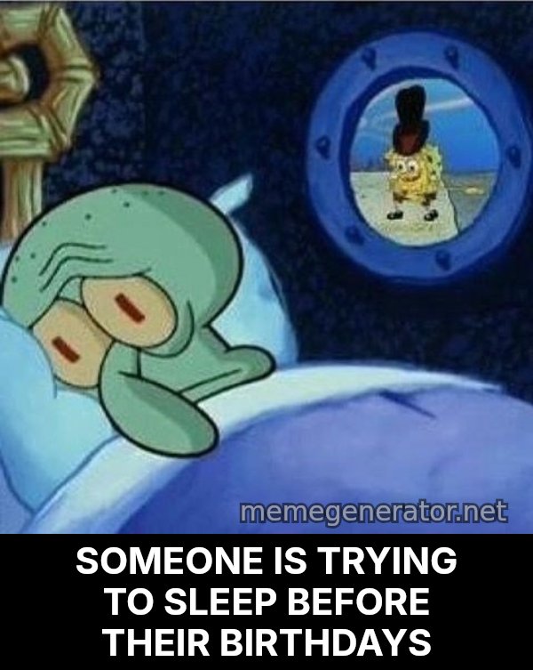 Squidward Can't Sleep meme: SOMEONE IS TRYING TO SLEEP BEFORE THEIR BIRTHDAYS