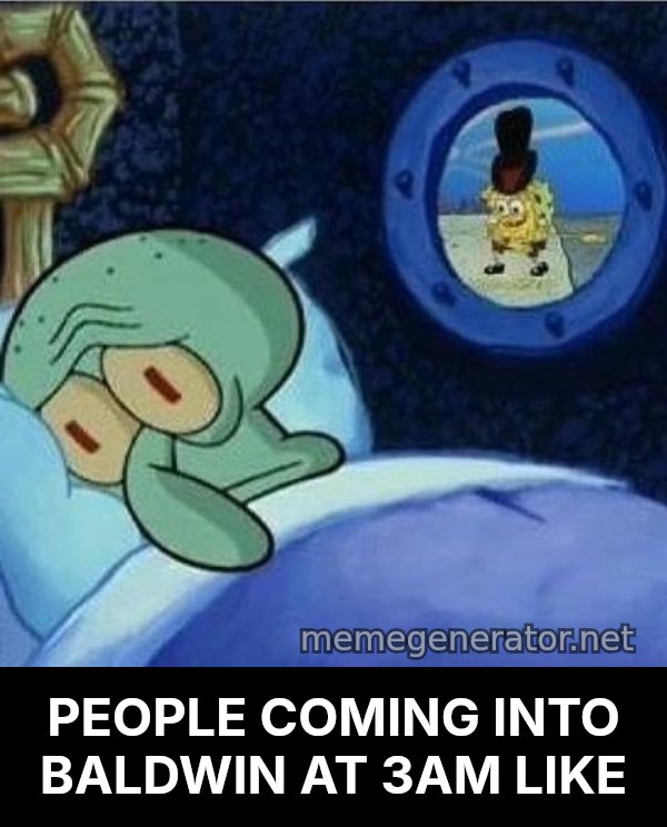 Squidward Can't Sleep meme: PEOPLE COMING INTO BALDWIN AT 3AM LIKE