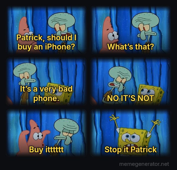 Stop It, Patrick, You're Scaring Him meme: Patrick, should I buy an iPhone? / What’s that? / It’s a very bad phone. / NO IT’S NOT / Buy itttttt / Stop it Patrick