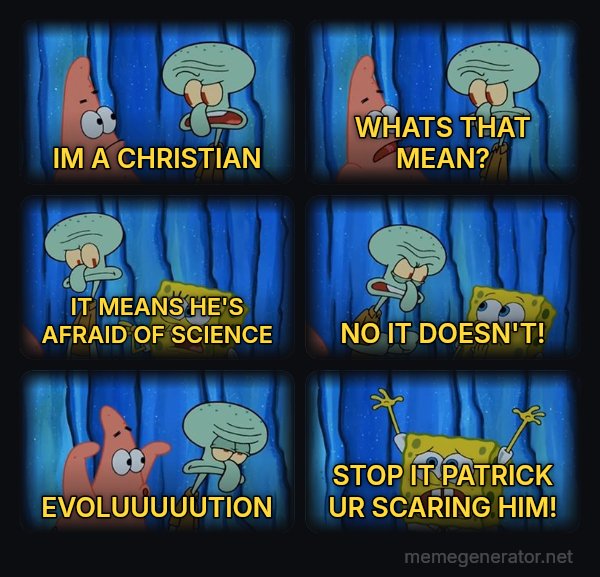 Stop It, Patrick, You're Scaring Him meme: IM A CHRISTIAN / WHATS THAT MEAN? / IT MEANS HE'S AFRAID OF SCIENCE / NO IT DOESN'T! / EVOLUUUUUTION / STOP IT PATRICK UR SCARING HIM!