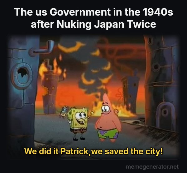 We Did It, Patrick! We Saved the City! meme: The us Government in the 1940s after Nuking Japan Twice / We did it Patrick,we saved the city!