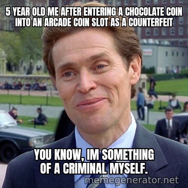 I'm Something of a Scientist Myself meme: 5 YEAR OLD ME AFTER ENTERING A CHOCOLATE COIN INTO AN ARCADE COIN SLOT AS A COUNTERFEIT / You know, Im something of a Criminal myself.