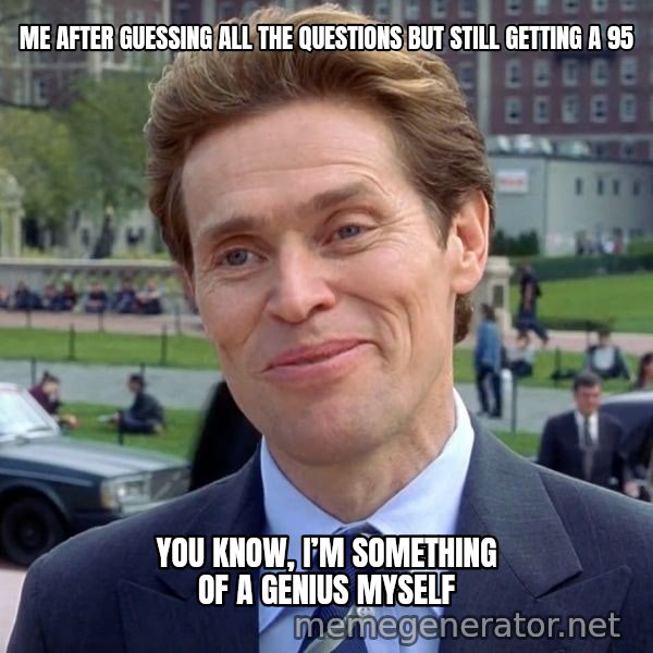 I'm Something of a Scientist Myself meme: ME AFTER GUESSING ALL THE QUESTIONS BUT STILL GETTING A 95 / You know, I’m something of a genius myself