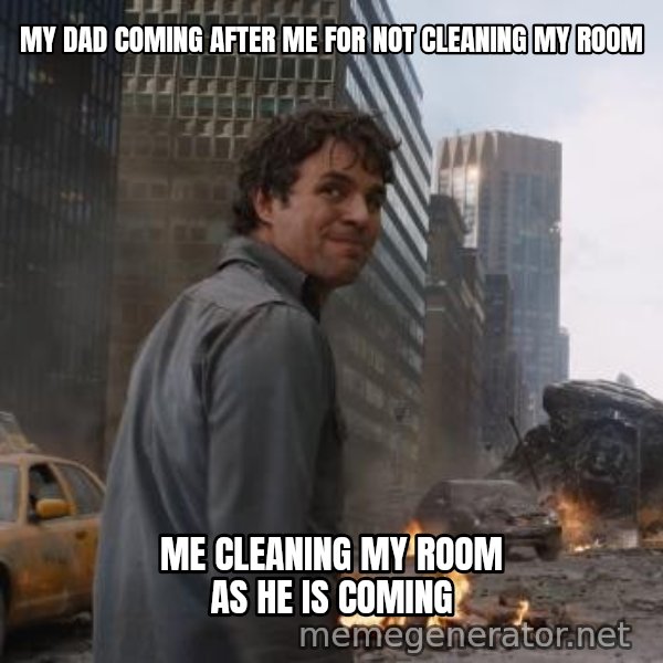 That's My Secret, Cap meme: MY DAD COMING AFTER ME FOR NOT CLEANING MY ROOM / ME CLEANING MY ROOM AS HE IS COMING