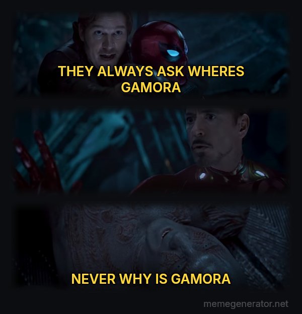 Why Is Gamora? meme: THEY ALWAYS ASK WHERES GAMORA / NEVER WHY IS GAMORA