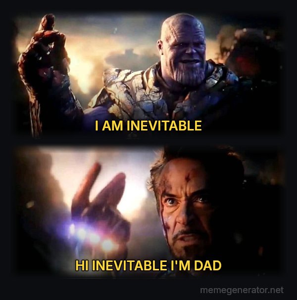 I Am Inevitable / I Am Iron Man meme: I AM INEVITABLE / HI INEVITABLE I'M DAD