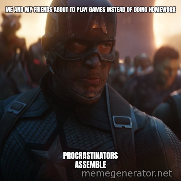 Avengers, Assemble meme: ME AND MY FRIENDS ABOUT TO PLAY GAMES INSTEAD OF DOING HOMEWORK / PROCRASTINATORS ASSEMBLE