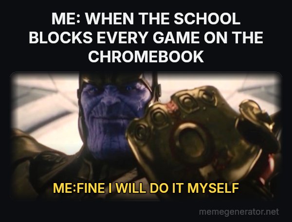 Fine, I'll Do It Myself meme: ME: WHEN THE SCHOOL BLOCKS EVERY GAME ON THE CHROMEBOOK / ME:FINE I WILL DO IT MYSELF