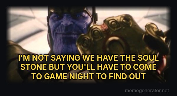 Fine, I'll Do It Myself meme: I'M NOT SAYING WE HAVE THE SOUL STONE BUT YOU'LL HAVE TO COME TO GAME NIGHT TO FIND OUT