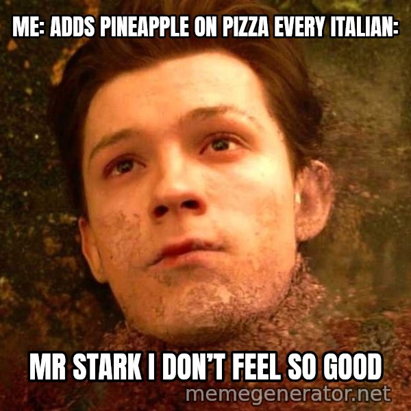 Mr. Stark, I Don't Feel So Good meme: ME: ADDS PINEAPPLE ON PIZZA
EVERY ITALIAN: / MR STARK I DON’T FEEL SO GOOD
