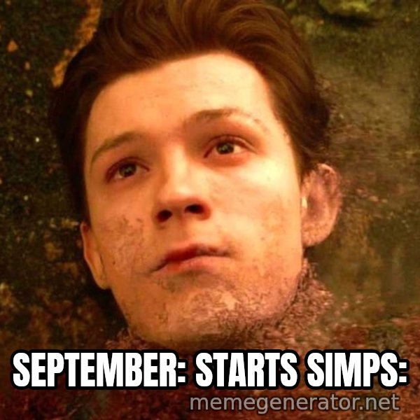 Mr. Stark, I Don't Feel So Good meme: SEPTEMBER: STARTS
SIMPS: