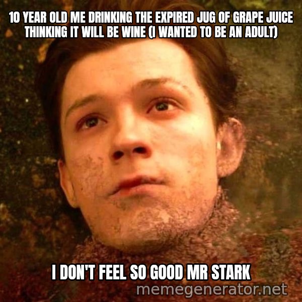 Mr. Stark, I Don't Feel So Good meme: 10 YEAR OLD ME DRINKING THE EXPIRED JUG OF GRAPE JUICE THINKING IT WILL BE WINE (I WANTED TO BE AN ADULT) / I DON'T FEEL SO GOOD MR STARK