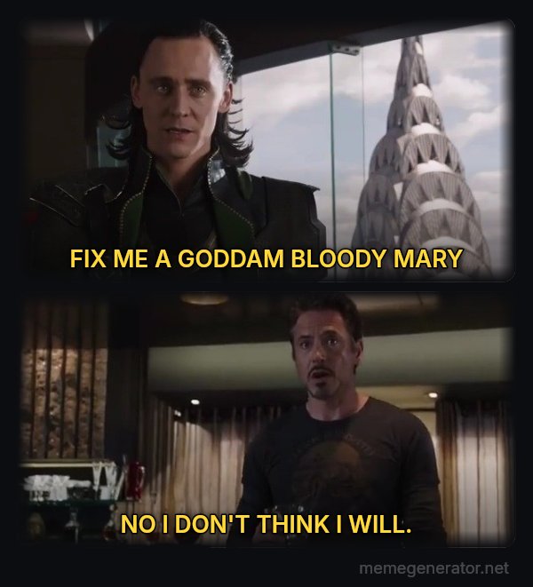 I Have an Army - We Have a Hulk meme: FIX ME A GODDAM BLOODY MARY / NO I DON'T THINK I WILL.