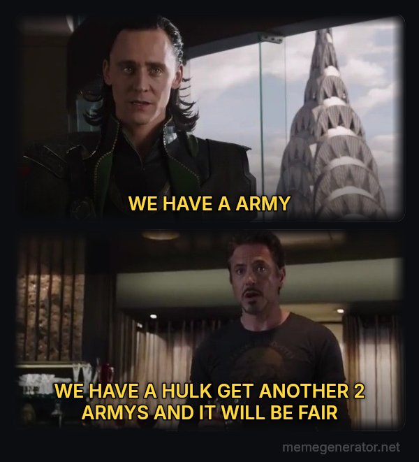 I Have an Army - We Have a Hulk meme: WE HAVE A ARMY / WE HAVE A HULK GET ANOTHER 2 ARMYS AND IT WILL BE FAIR