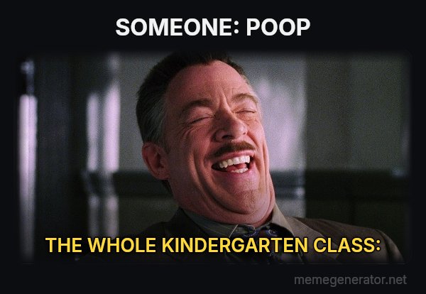 J. Jonah Jameson Laughing meme: SOMEONE: POOP / THE WHOLE KINDERGARTEN CLASS: