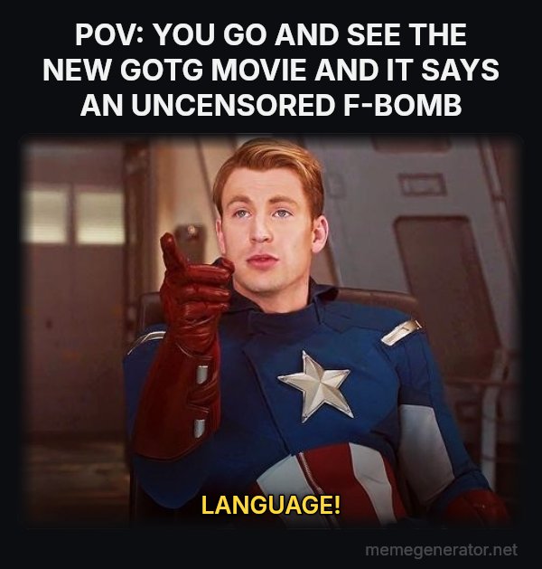 Language! meme: POV: YOU GO AND SEE THE NEW GOTG MOVIE AND IT SAYS AN UNCENSORED F-BOMB / LANGUAGE!