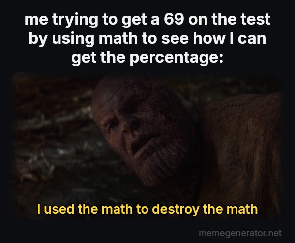 I Used the Stones to Destroy the Stones meme: me trying to get a 69 on the test by using math to see how I can get the percentage: / I used the math to destroy the math