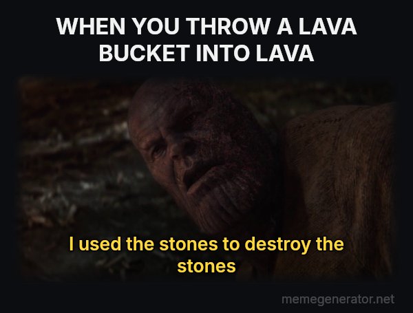 I Used the Stones to Destroy the Stones meme: WHEN YOU THROW A LAVA BUCKET INTO LAVA / I used the stones to destroy the stones