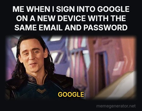 I've Never Met This Man in My Life meme: ME WHEN I SIGN INTO GOOGLE ON A NEW DEVICE WITH THE SAME EMAIL AND PASSWORD / GOOGLE