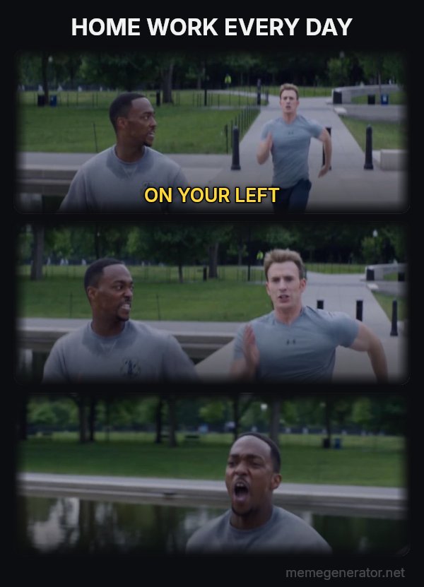 On Your Left meme: HOME WORK EVERY DAY / ON YOUR LEFT