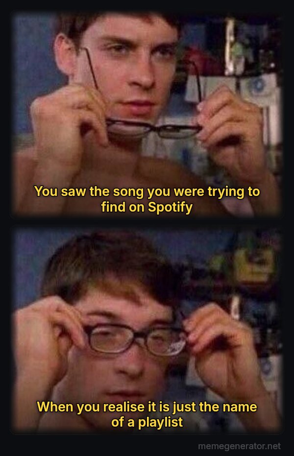 Peter Parker's Glasses meme: You saw the song you were trying to find on Spotify / When you realise it is just the name of a playlist