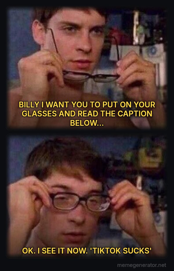 Peter Parker's Glasses meme: BILLY I WANT YOU TO PUT ON YOUR GLASSES AND READ THE CAPTION BELOW... / OK. I SEE IT NOW. 'TIKTOK SUCKS'