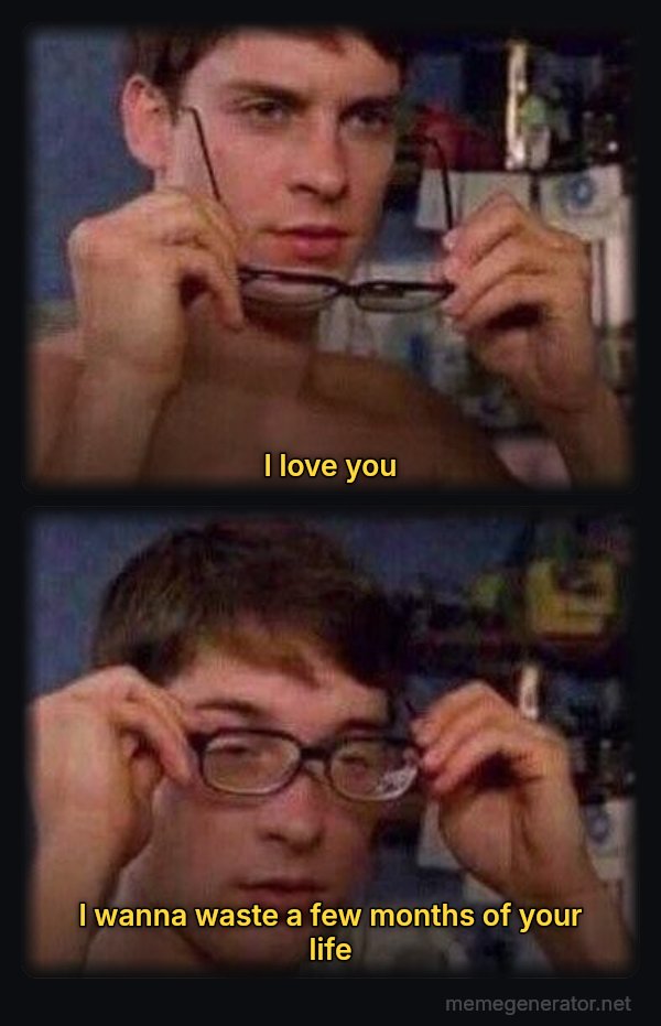 Peter Parker's Glasses meme: I love you / I wanna waste a few months of your life