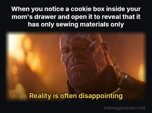Reality Is Often Disappointing meme: When you notice a cookie box inside your mom's drawer and open it to reveal that it has only sewing materials only / Reality is often disappointing