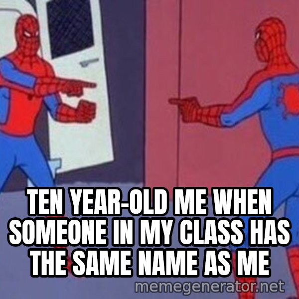 Spider-Man Pointing at Spider-Man meme: Ten year-old me when someone in my class has the same name as me