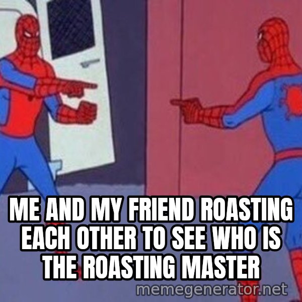 Spider-Man Pointing at Spider-Man meme: ME AND MY FRIEND ROASTING EACH OTHER TO SEE WHO IS THE ROASTING MASTER