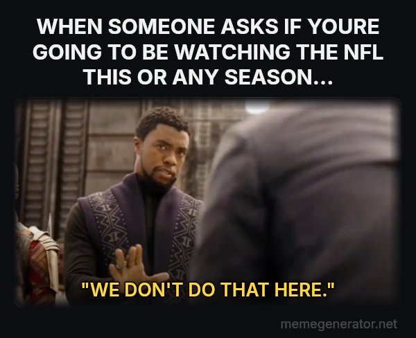 We Don't Do That Here meme: WHEN SOMEONE ASKS IF YOURE GOING TO BE WATCHING THE NFL THIS OR ANY SEASON... / "WE DON'T DO THAT HERE."