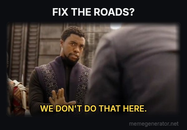We Don't Do That Here meme: FIX THE ROADS? / WE DON'T DO THAT HERE.
