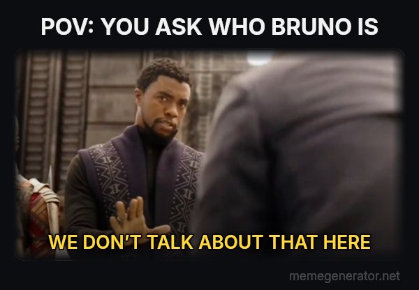 We Don't Do That Here meme: POV: YOU ASK WHO BRUNO IS / WE DON’T TALK ABOUT THAT HERE