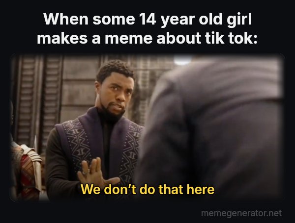 We Don't Do That Here meme: When some 14 year old girl makes a meme about tik tok: / We don’t do that here