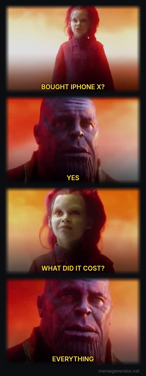 What Did It Cost? Everything meme: BOUGHT IPHONE X? / YES / WHAT DID IT COST? / EVERYTHING