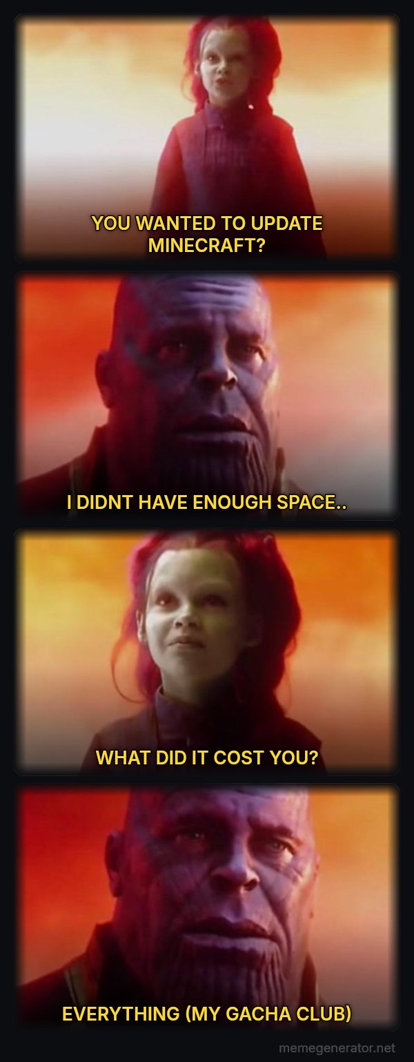 What Did It Cost? Everything meme: YOU WANTED TO UPDATE MINECRAFT? / I DIDNT HAVE ENOUGH SPACE.. / WHAT DID IT COST YOU? / EVERYTHING (MY GACHA CLUB)