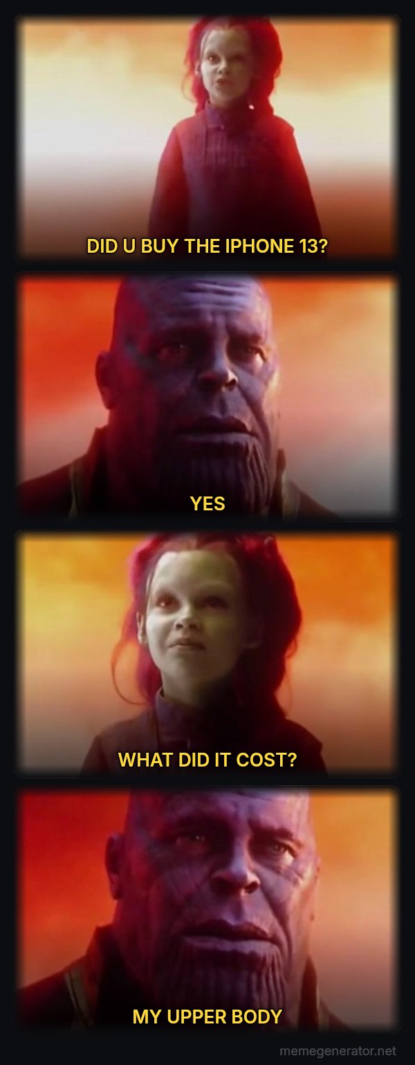 What Did It Cost? Everything meme: DID U BUY THE IPHONE 13? / YES / WHAT DID IT COST? / MY UPPER BODY