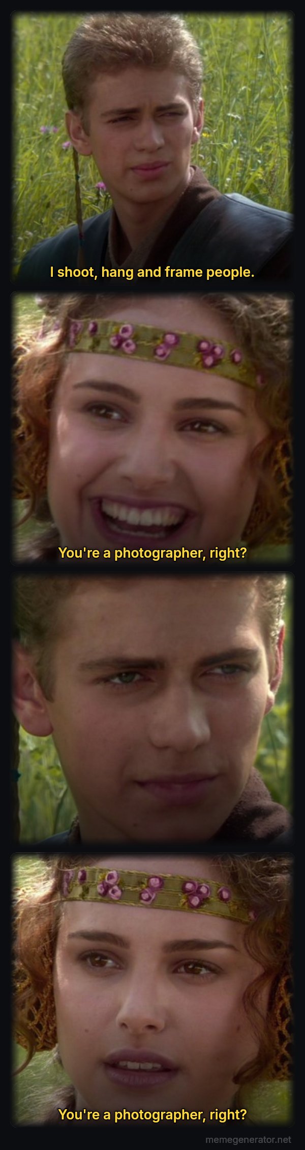 For the Better, Right? meme: I shoot, hang and frame people. / You're a photographer, right? / You're a photographer, right?