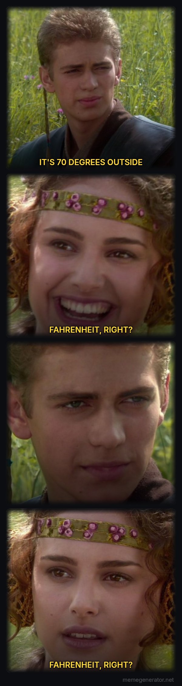 For the Better, Right? meme: IT'S 70 DEGREES OUTSIDE / FAHRENHEIT, RIGHT? / FAHRENHEIT, RIGHT?