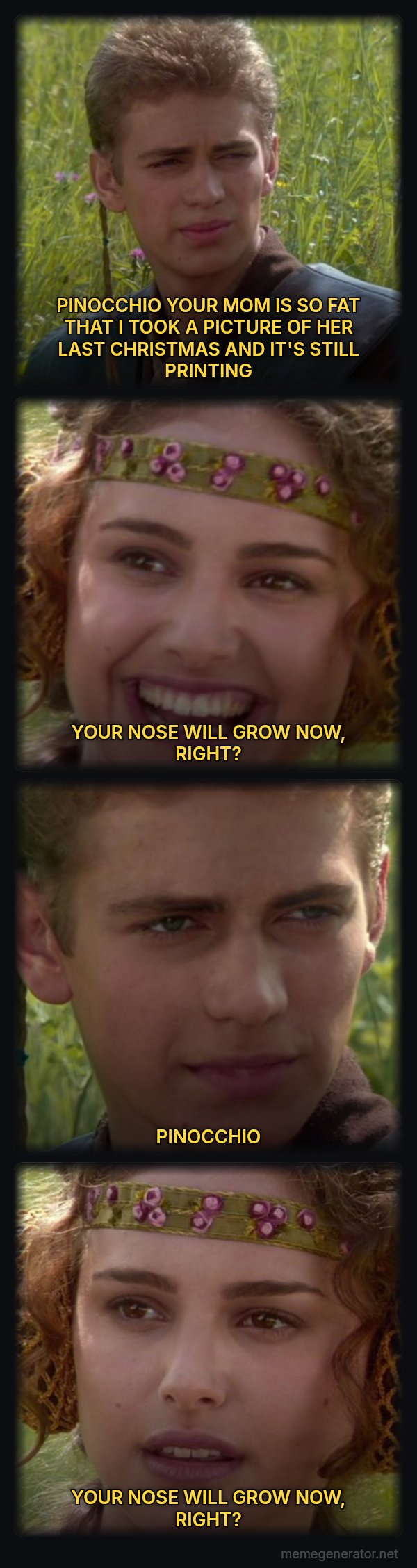 For the Better, Right? meme: PINOCCHIO YOUR MOM IS SO FAT THAT I TOOK A PICTURE OF HER LAST CHRISTMAS AND IT'S STILL PRINTING / YOUR NOSE WILL GROW NOW, RIGHT? / PINOCCHIO / YOUR NOSE WILL GROW NOW, RIGHT?