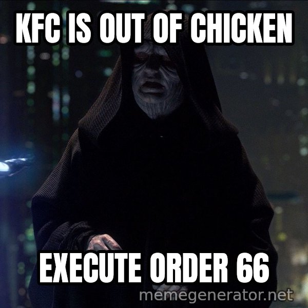 Execute Order 66 meme: KFC IS OUT OF CHICKEN / EXECUTE ORDER 66