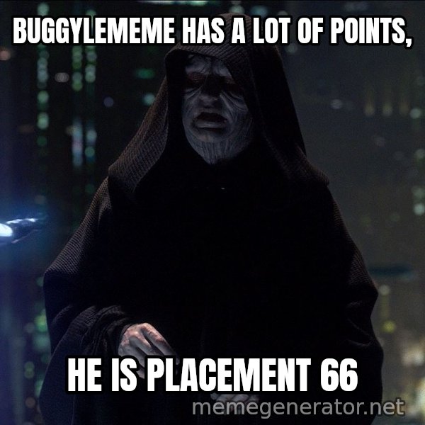 Execute Order 66 meme: BUGGYLEMEME HAS A LOT OF POINTS, / HE IS PLACEMENT 66
